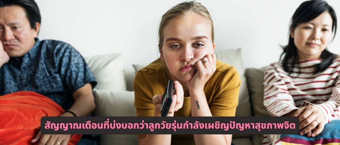 สัญญาณเตือนที่บ่งบอกว่าลูกวัยรุ่นกำลังเผชิญปัญหาสุขภาพจิต